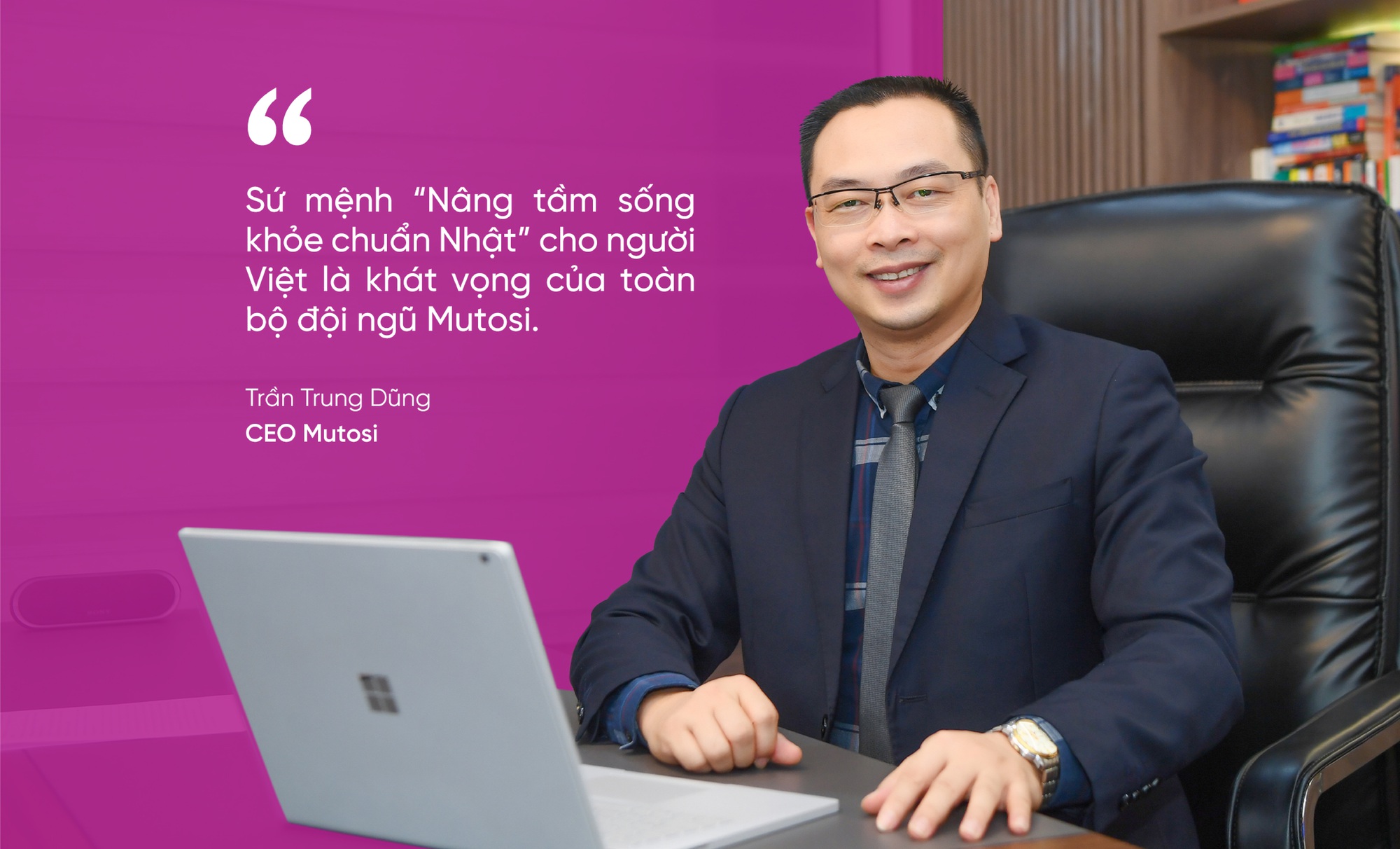 CEO MUTOSI Trần Trung Dũng: Khát vọng nâng tầm sống khỏe chuẩn Nhật cho người Việt tới năm 2025 - Ảnh 3.