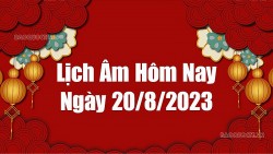 Lịch &acirc;m h&ocirc;m nay 2023, xem lịch &acirc;m 20/8/2023. Lịch vạn ni&ecirc;n ng&agrave;y 20 th&aacute;ng 8 năm 2023