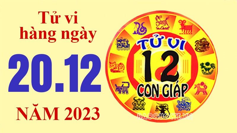 Tử vi hôm nay, xem tử vi 12 con giáp hôm nay ngày 20/12/2023: Tử vi hôm nay, xem tử vi 12 con giáp hôm nay ngày 20/12/2023:
