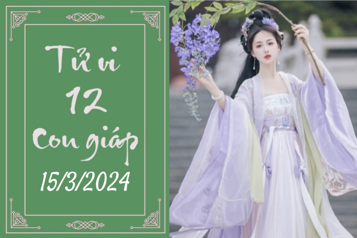 Tử vi vui 12 con giáp hôm nay ngày 15/3/2024: Dần hoàn thành, Ngọ thịnh vượng