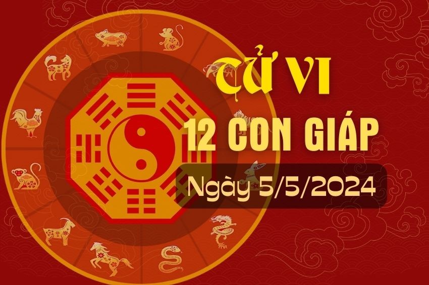 Tử vi 12 con giáp ngày 05/5/2024 Tử vi 12 con giáp ngày 05/5/2024