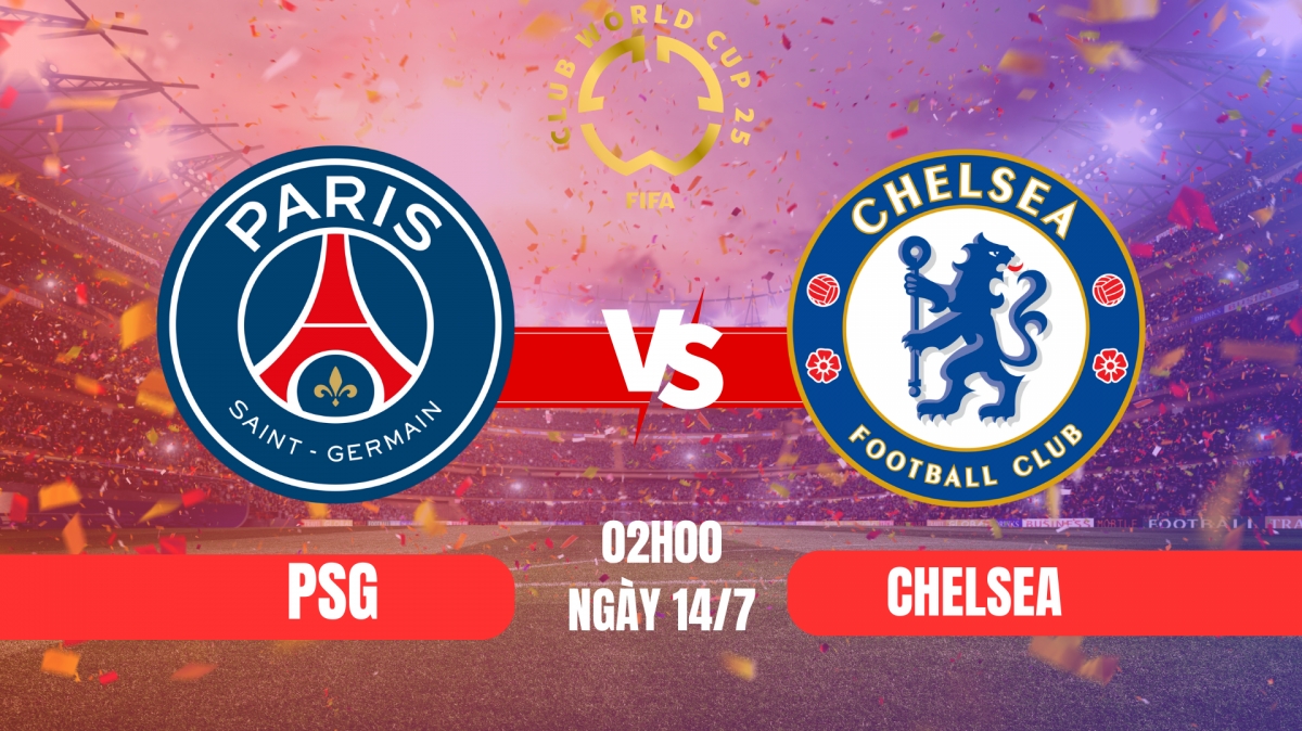 Chung kết FIFA Club World Cup 2025 - PSG vs Chelsea: Đẳng cấp và tham vọng vĩ đại