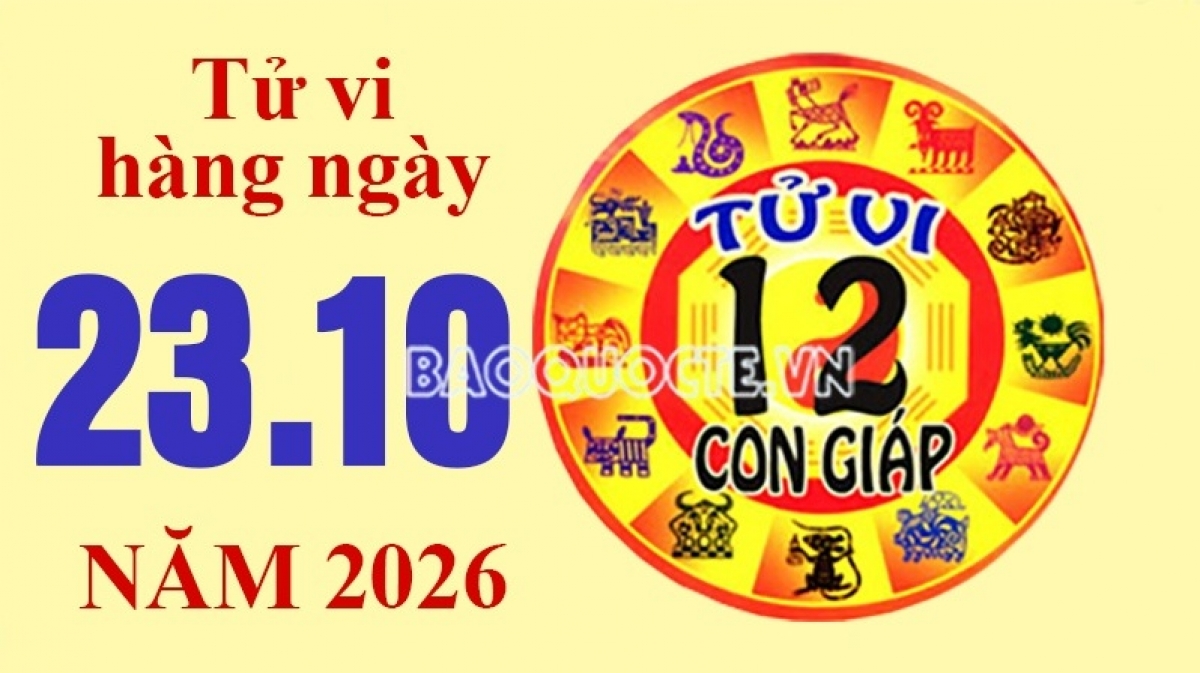 Tử vi hôm nay, xem tử vi 12 con giáp hôm nay ngày 23/10/2026: Tuổi Tuất công việc thăng tiến Tử vi hôm nay, xem tử vi 12 con giáp hôm nay ngày 23/10/2026: Tuổi Tuất công việc thăng tiến